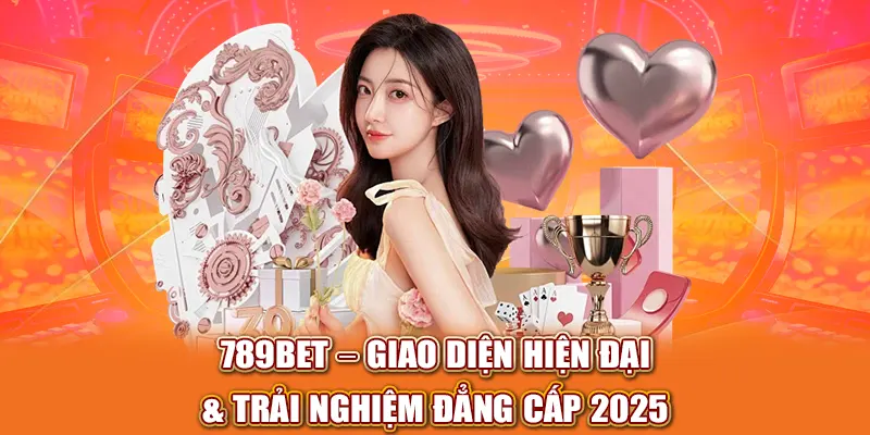 789BET – Giao Diện Hiện Đại & Trải Nghiệm Đẳng Cấp 2025