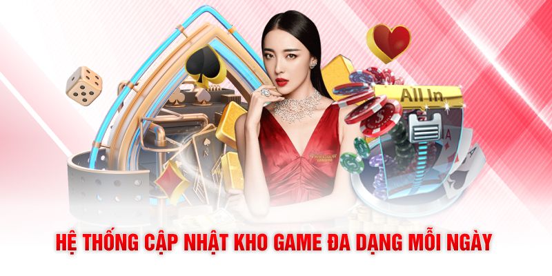 Hệ thống cập nhật kho game đa dạng mỗi ngày 