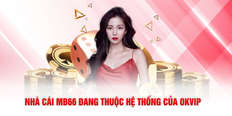 Nhà cái MB66 đang thuộc hệ thống của OKVIP 